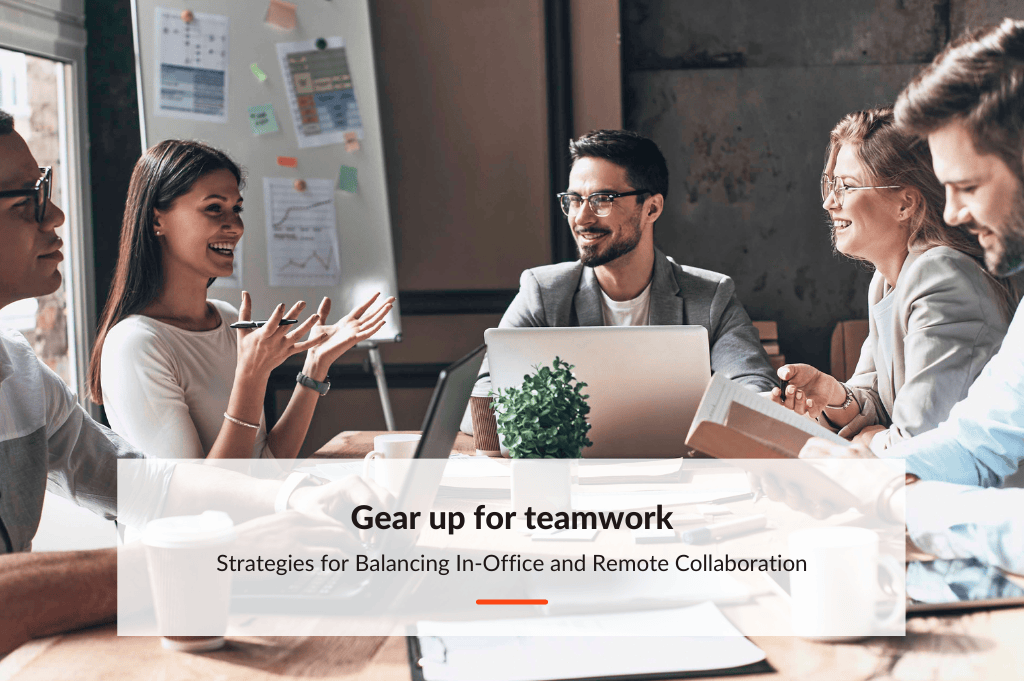 Gear up for Teamwork: Strategies for Balancing In-Office and Remote Collaboration