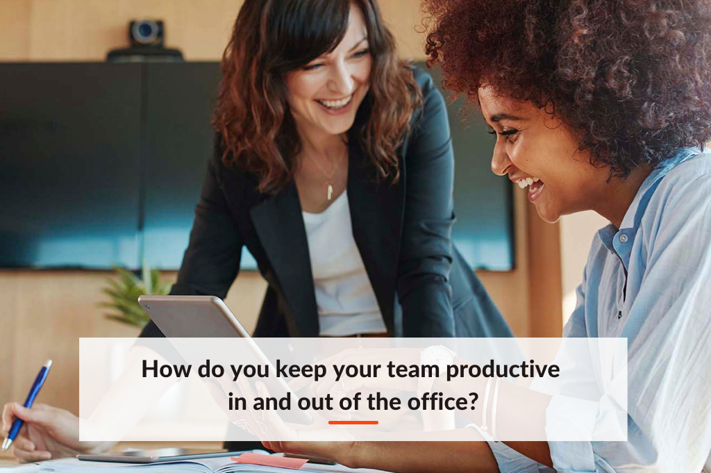 How do you Keep Your Team Productive in and out of the Office?