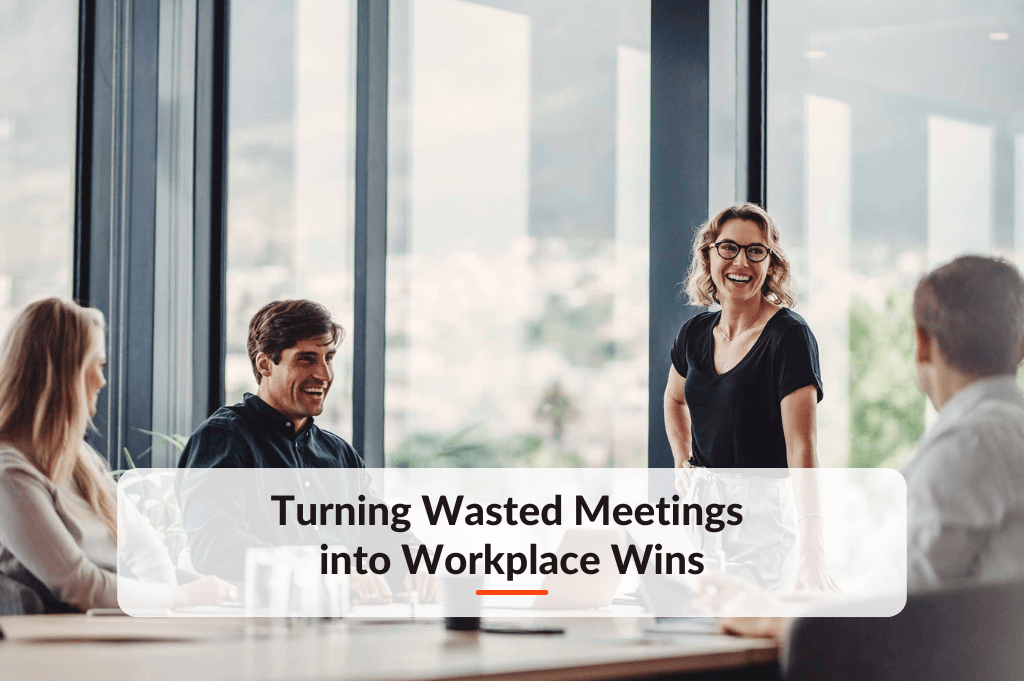 Turning Wasted Meetings into Workplace Wins: A Guide to Productivity