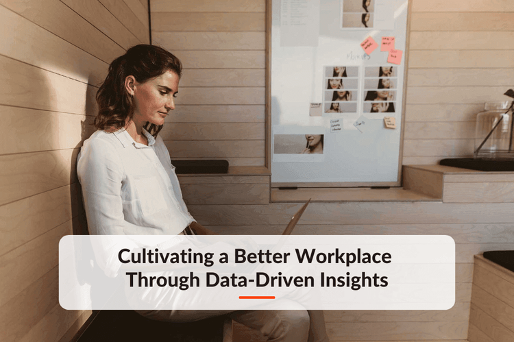 Cultivating a Better Workplace Through Data-Driven Insights