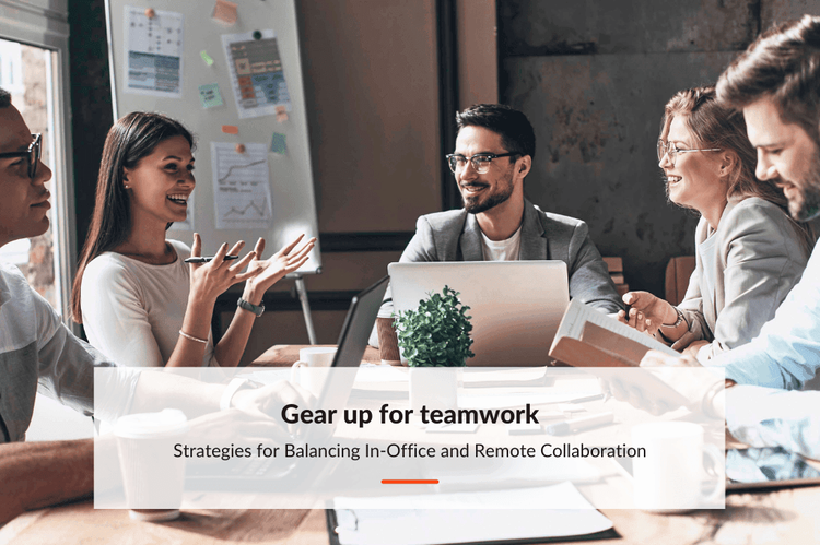 Gear up for Teamwork: Strategies for Balancing In-Office and Remote Collaboration