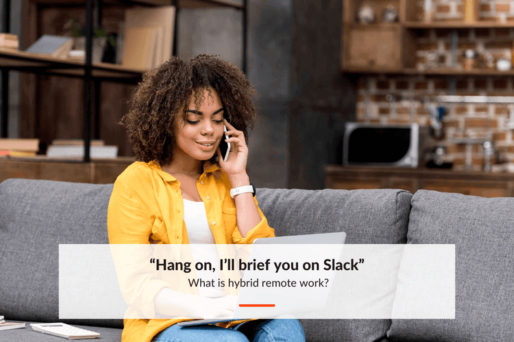 “Hang on, I’ll Brief you on Slack”. What is Hybrid Remote Work?