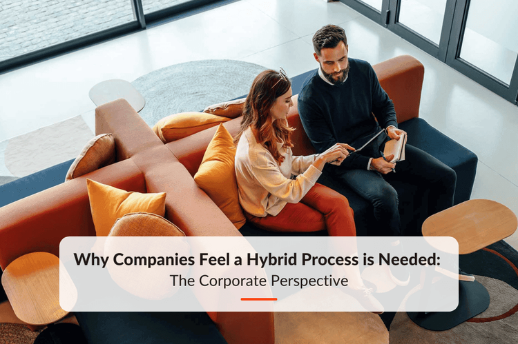 Why Companies Feel a Hybrid Process is Needed: The Corporate Perspective