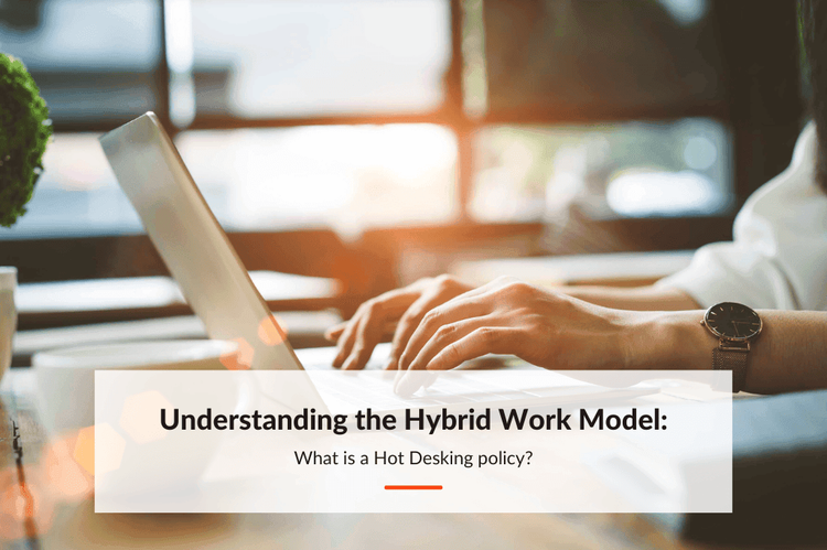 Understanding the Hybrid Work Model: What is a Hot Desking Policy? 